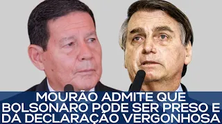 MOURÃO ADMITE QUE BOLSONARO PODE SER PRESO E DÁ DECLARAÇÃO VERGONHOSA