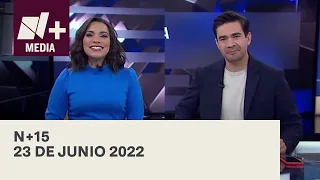 N+15 - Programa Completo: 23 de junio 2022