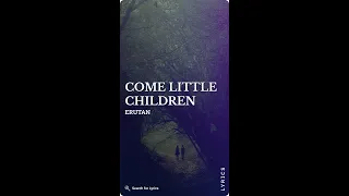 Erutan - Come Little Children (Lyrics for Mobile)