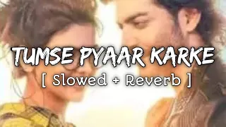 Tumse Pyaar Karke [ Slowed + Reverb ] Tulsi Kumar & Jubin Nautiyal | LoveShineVibes