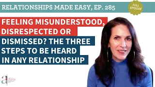 Feeling Misunderstood, Disrespected or Dismissed? The 3 Steps to Be Heard in Any Relationship