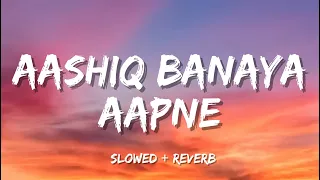 Aashiq Banaya Aapne ( Slowed + reverb) -  Himesh Reshammiya, Shreya Ghoshal