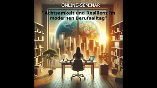 Aufzeichnung Online-Seminar: "Achtsamkeit und Resilienz im Berufsalltag" vom 07/03/2024