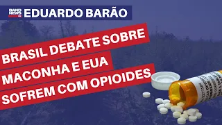 Brasil debate descriminalização da maconha e EUA sofrem com opioides l Eduardo Barão