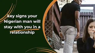 key signs your Nigerian man will stay with you in a relationship