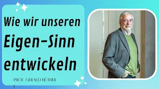 Gerald Hüther - Wie wir unseren Eigen-Sinn entwickeln