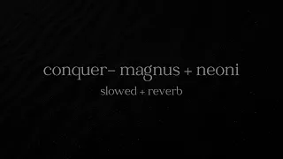 conquer - magnus + neoni // slowed + reverb