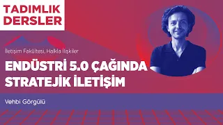 Tadımlık Dersler - Vehbi Görgülü / Endüstri 5.0 Çağında Stratejik İletişim