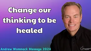 Andrew Wommack Message 2024 - Change our thinking to be healed