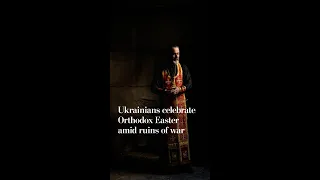 Ukraines celebrated Orthodox Easter amid ruins of war