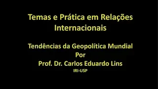 Tendêcias da Geopolítica Mundial - Prof. Dr. Carlos Eduardo Lins