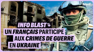 INFO BLAST : UN FRANÇAIS PARTICIPE AUX CRIMES DE GUERRE EN UKRAINE