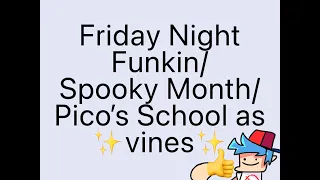 Friday Night Funkin/Spooky Month/Pico’s School as vines (ew bad af)