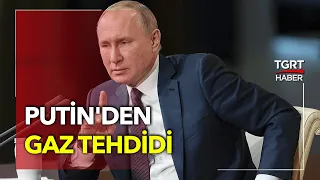 Putin Rest Çekti, Batıya Uyarıda Bulundu: Avrupa Gaz Konusunda Sorun Yaşayacak