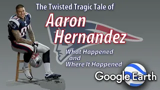 AARON HERNANDEZ | What Happened And Where It Happened on Google Earth