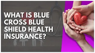 What Is Blue Cross Blue Shield Health Insurance?