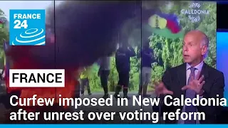 France imposes curfew in New Caledonia after unrest over voting reform • FRANCE 24 English