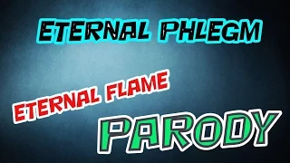 Eternal Phlegm (Eternal Flame Parody)