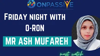 #ONPASSIVE||FRIDAY NIGHT WITH O RON||UPDATES|| MR ASH MUFAREH||#nagmatabassum