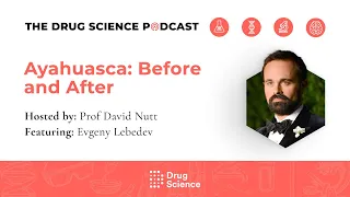 96. Ayahuasca: Before and After with Evgeny Lebedev