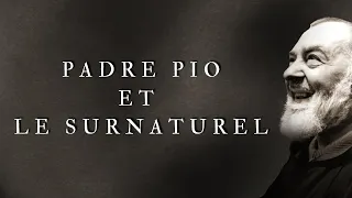 Padre Pio et le surnaturel : sa vie, ses stigmates, ses miracles