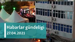 Habarlar gündeligi - 27-nji aprel, 2021-nji ýyl