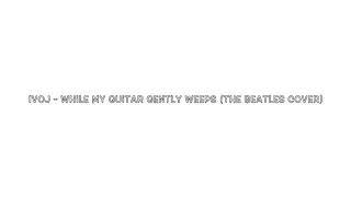 IVOJ - While My Guitar Gently Weeps (The Beatles Cover)