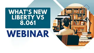 What's New - Liberty v5 8.061 New Release Webinar