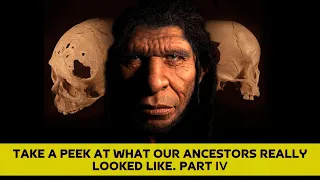 Take a Peek at What Our Ancestors Really Looked Like. Part IV