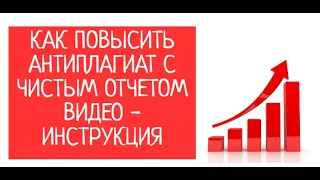 Как повысить антиплагиат с чистым отчетом. Видео инструкция