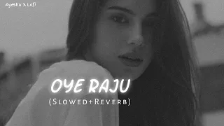 Oye Raju Pyar Na Kariyo (Slowed Ñ Reverb)