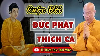 Cuộc Đời Của Đức Phật Thích Ca Từ Lúc Đản Sinh Đến Khi Nhập Niết Bàn - Thầy Thích Trúc Thái Minh