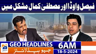 Geo News Headlines at 6 AM - Faisal Vawda and Mustafa Kamal in troublel | 18 May 2024