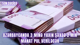 Azərbaycanda 3 minə yaxın şəxsə 2 min manat pul veriləcək