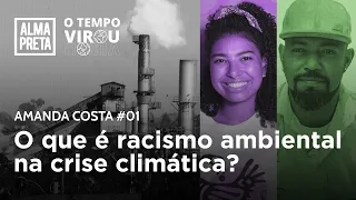 O que é racismo ambiental e qual é a relação com a crise do clima? - com Amanda Costa #01