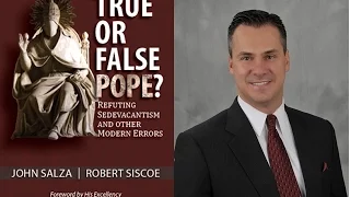 True or False Pope Part 1 (Errors of  Sedevacantism): John Salza