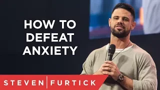 How To Defeat Anxiety | Pastor Steven Furtick