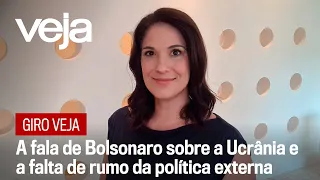 Giro VEJA | A fala de Bolsonaro sobre a Ucrânia e a falta de rumo da política externa