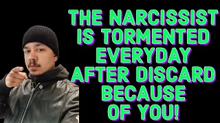 THE NARCISSIST IS TORMENTED EVERYDAY AFTER DISCARD BECAUSE OF YOU!