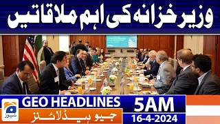 Geo News Headlines 5 AM | Important meetings of Finance Minister | 16th April 2024