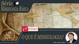 O QUE É MISSIOLOGIA? (VÍDEO 1 DA SÉRIE MISSIOLOGIA BÁSICA)