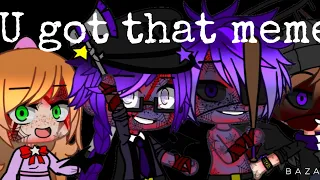 U got that meme ft. Afton family (Gacha Club,fnaf)