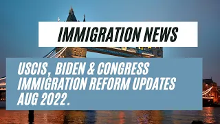 Immigration News || USCIS, Biden & Congress Immigration Reform Updates Aug 2022.