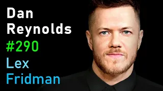 Dan Reynolds: Imagine Dragons | Lex Fridman Podcast #290