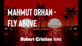 Mahmut Orhan - Fly Above (Robert Cristian Remix)
