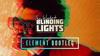 THE WEEKND - BLINDING LIGHTS (ELEMENT BOOTLEG)