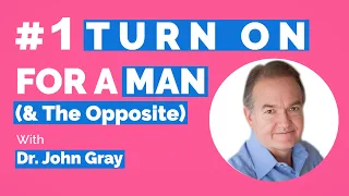 John Gray-#1 Turn-On For A Man (&The Opposite)