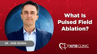 What Is Pulsed Field Ablation? | Dr Jose Osorio