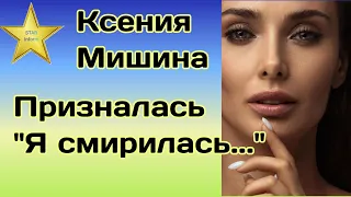 "Я смирилась... " – Ксения Мишина сделала откровенное признание