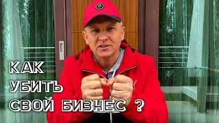 КАК УБИТЬ СВОЙ БИЗНЕС ?